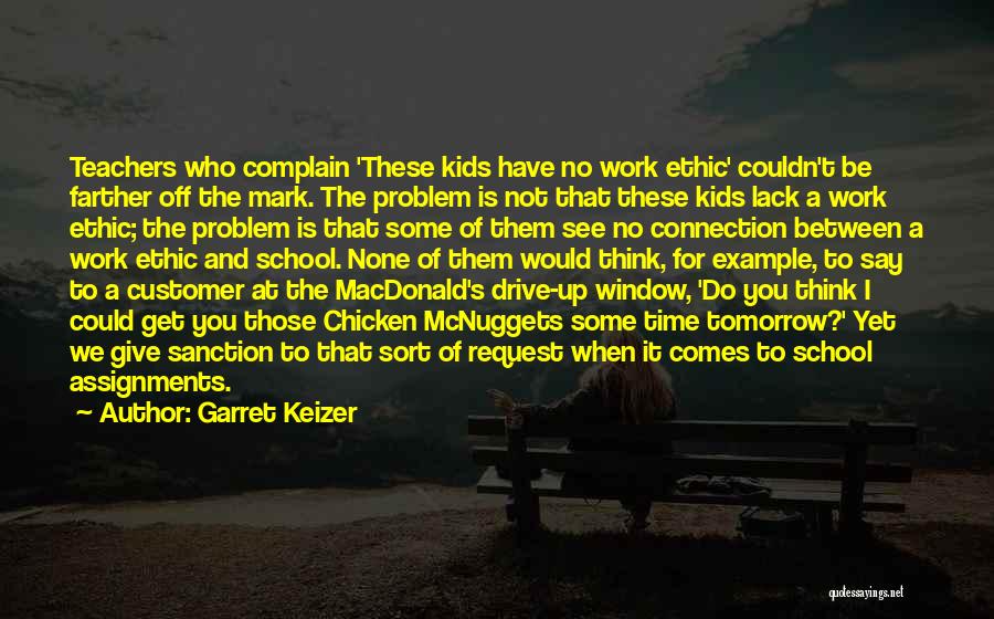 Garret Keizer Quotes: Teachers Who Complain 'these Kids Have No Work Ethic' Couldn't Be Farther Off The Mark. The Problem Is Not That