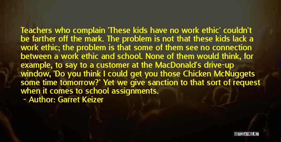 Garret Keizer Quotes: Teachers Who Complain 'these Kids Have No Work Ethic' Couldn't Be Farther Off The Mark. The Problem Is Not That