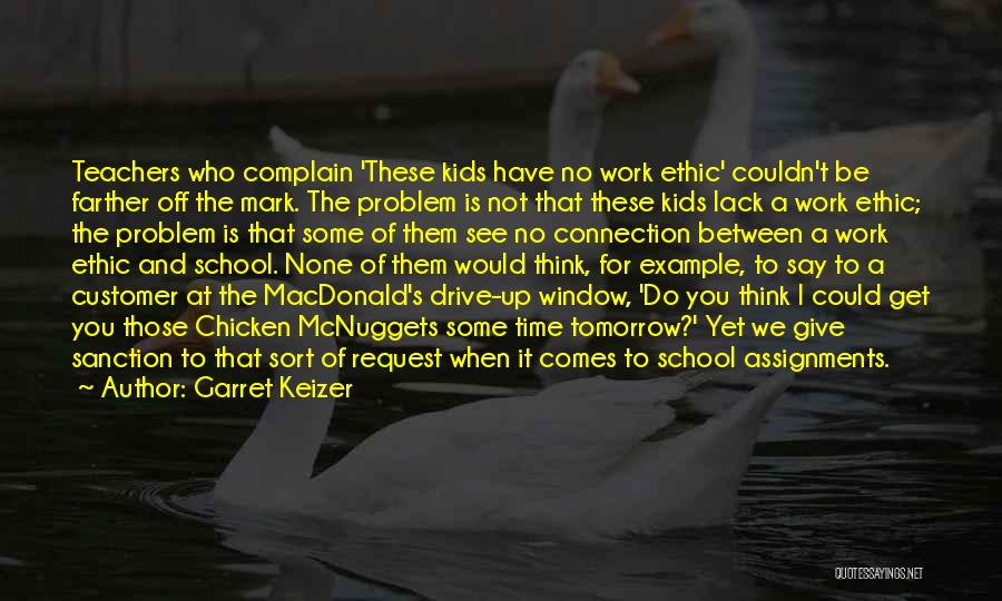 Garret Keizer Quotes: Teachers Who Complain 'these Kids Have No Work Ethic' Couldn't Be Farther Off The Mark. The Problem Is Not That