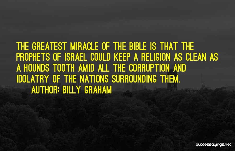 Billy Graham Quotes: The Greatest Miracle Of The Bible Is That The Prophets Of Israel Could Keep A Religion As Clean As A