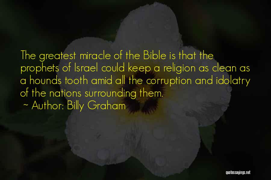 Billy Graham Quotes: The Greatest Miracle Of The Bible Is That The Prophets Of Israel Could Keep A Religion As Clean As A