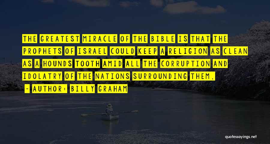 Billy Graham Quotes: The Greatest Miracle Of The Bible Is That The Prophets Of Israel Could Keep A Religion As Clean As A