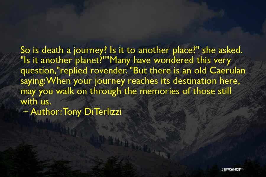 Tony DiTerlizzi Quotes: So Is Death A Journey? Is It To Another Place? She Asked. Is It Another Planet?many Have Wondered This Very