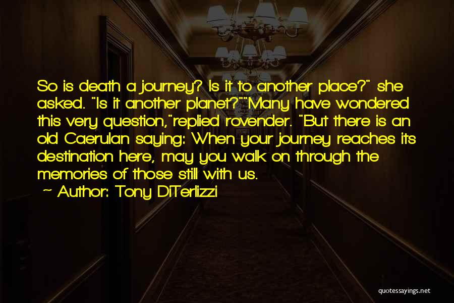 Tony DiTerlizzi Quotes: So Is Death A Journey? Is It To Another Place? She Asked. Is It Another Planet?many Have Wondered This Very