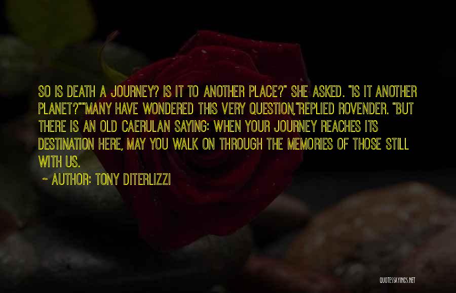 Tony DiTerlizzi Quotes: So Is Death A Journey? Is It To Another Place? She Asked. Is It Another Planet?many Have Wondered This Very