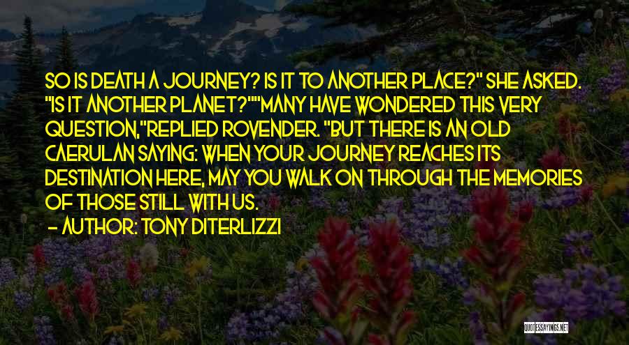 Tony DiTerlizzi Quotes: So Is Death A Journey? Is It To Another Place? She Asked. Is It Another Planet?many Have Wondered This Very