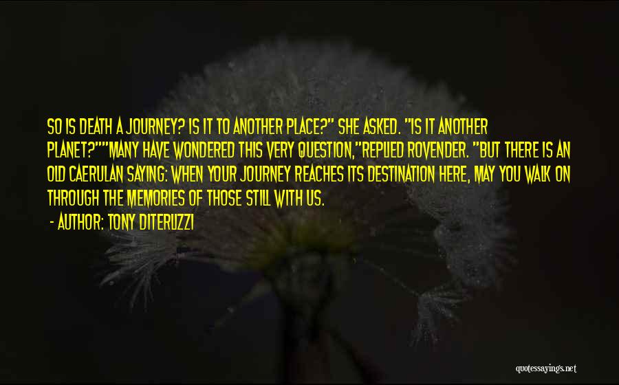 Tony DiTerlizzi Quotes: So Is Death A Journey? Is It To Another Place? She Asked. Is It Another Planet?many Have Wondered This Very