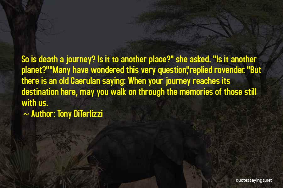 Tony DiTerlizzi Quotes: So Is Death A Journey? Is It To Another Place? She Asked. Is It Another Planet?many Have Wondered This Very