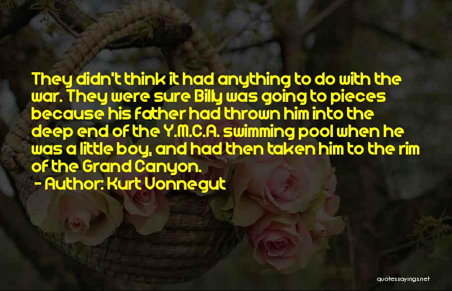 Kurt Vonnegut Quotes: They Didn't Think It Had Anything To Do With The War. They Were Sure Billy Was Going To Pieces Because