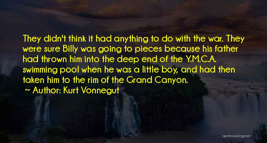 Kurt Vonnegut Quotes: They Didn't Think It Had Anything To Do With The War. They Were Sure Billy Was Going To Pieces Because