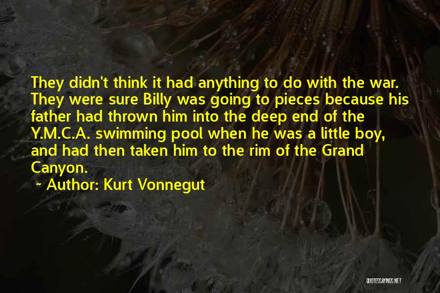 Kurt Vonnegut Quotes: They Didn't Think It Had Anything To Do With The War. They Were Sure Billy Was Going To Pieces Because