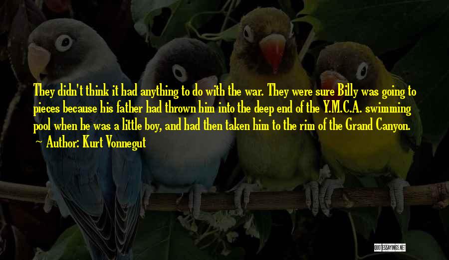 Kurt Vonnegut Quotes: They Didn't Think It Had Anything To Do With The War. They Were Sure Billy Was Going To Pieces Because