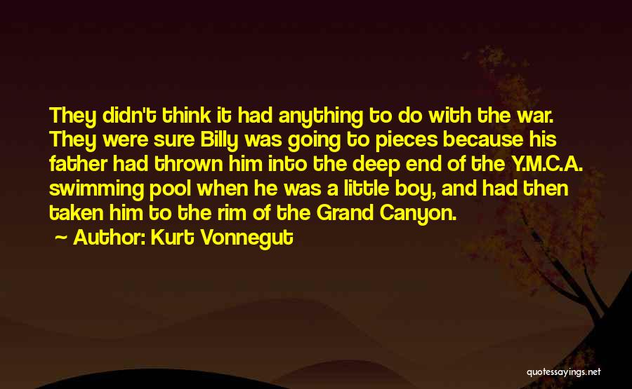 Kurt Vonnegut Quotes: They Didn't Think It Had Anything To Do With The War. They Were Sure Billy Was Going To Pieces Because