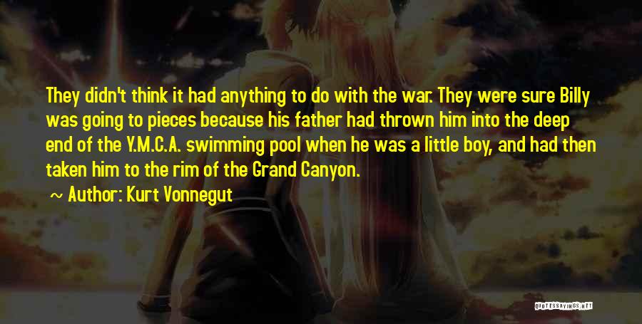 Kurt Vonnegut Quotes: They Didn't Think It Had Anything To Do With The War. They Were Sure Billy Was Going To Pieces Because