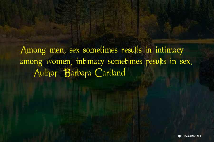 Barbara Cartland Quotes: Among Men, Sex Sometimes Results In Intimacy; Among Women, Intimacy Sometimes Results In Sex.