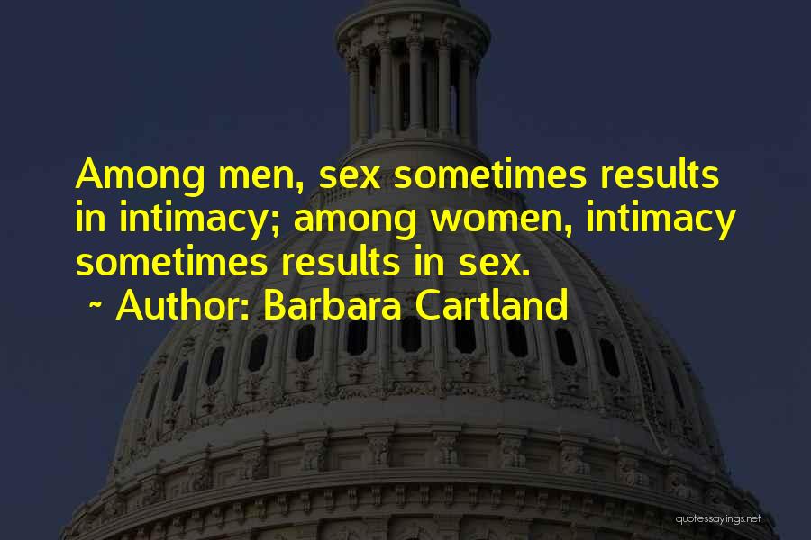 Barbara Cartland Quotes: Among Men, Sex Sometimes Results In Intimacy; Among Women, Intimacy Sometimes Results In Sex.