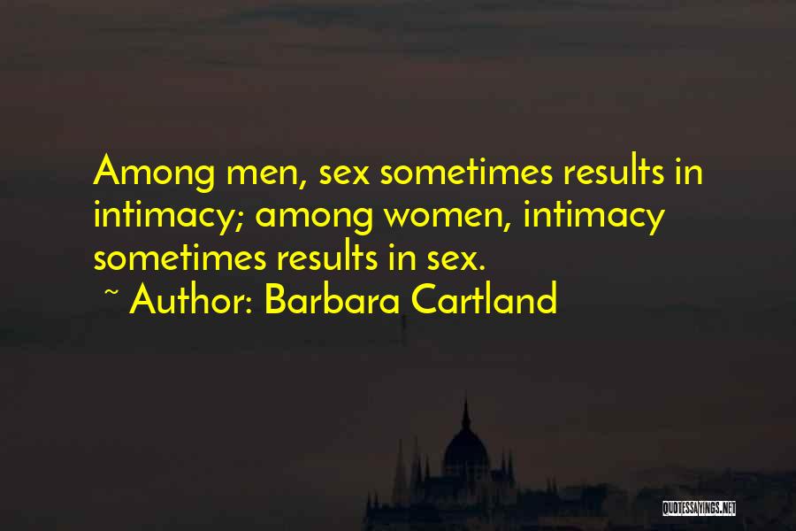 Barbara Cartland Quotes: Among Men, Sex Sometimes Results In Intimacy; Among Women, Intimacy Sometimes Results In Sex.