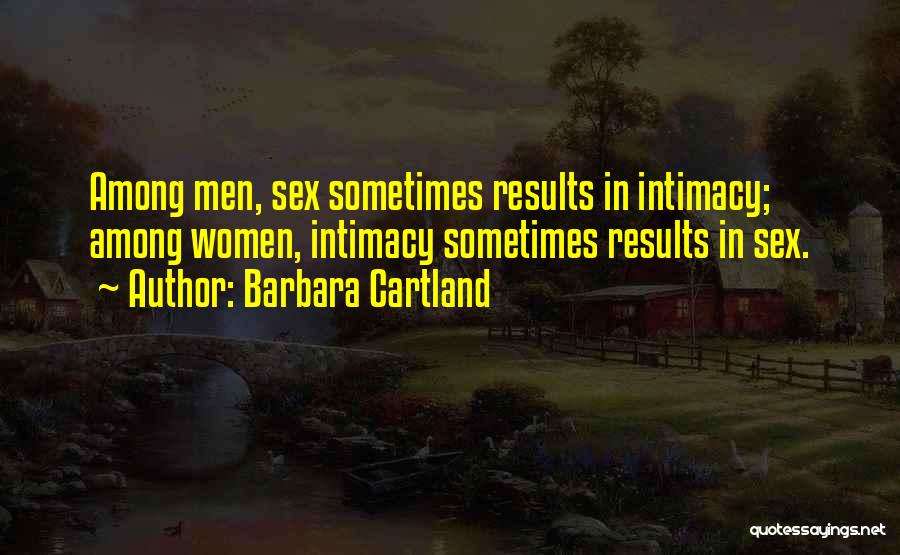 Barbara Cartland Quotes: Among Men, Sex Sometimes Results In Intimacy; Among Women, Intimacy Sometimes Results In Sex.