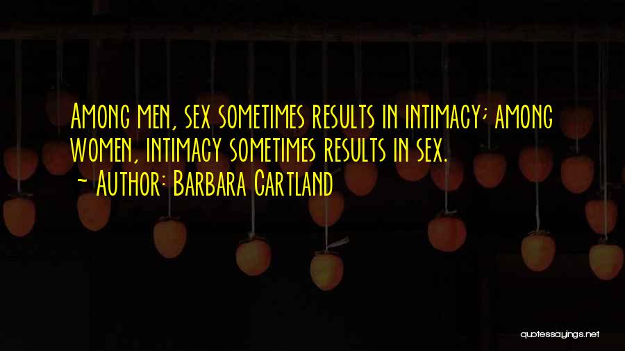 Barbara Cartland Quotes: Among Men, Sex Sometimes Results In Intimacy; Among Women, Intimacy Sometimes Results In Sex.