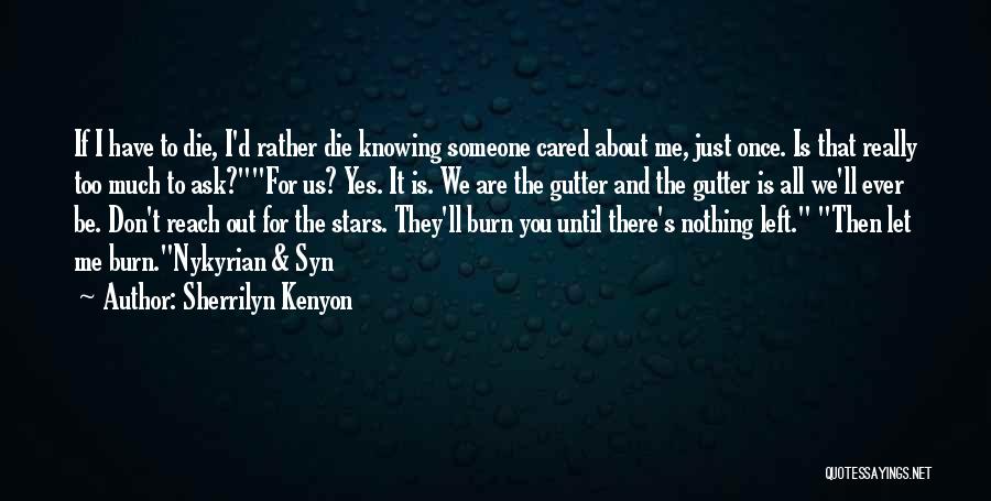 Sherrilyn Kenyon Quotes: If I Have To Die, I'd Rather Die Knowing Someone Cared About Me, Just Once. Is That Really Too Much