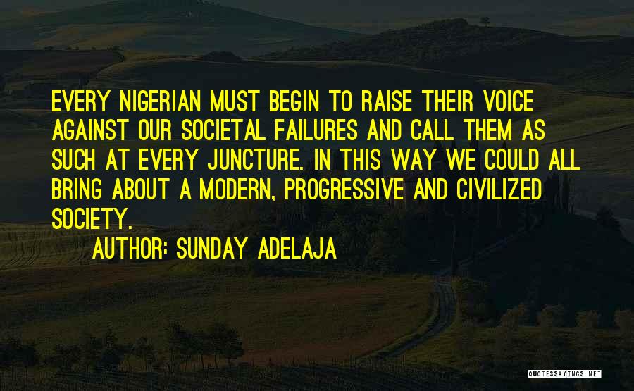 Sunday Adelaja Quotes: Every Nigerian Must Begin To Raise Their Voice Against Our Societal Failures And Call Them As Such At Every Juncture.