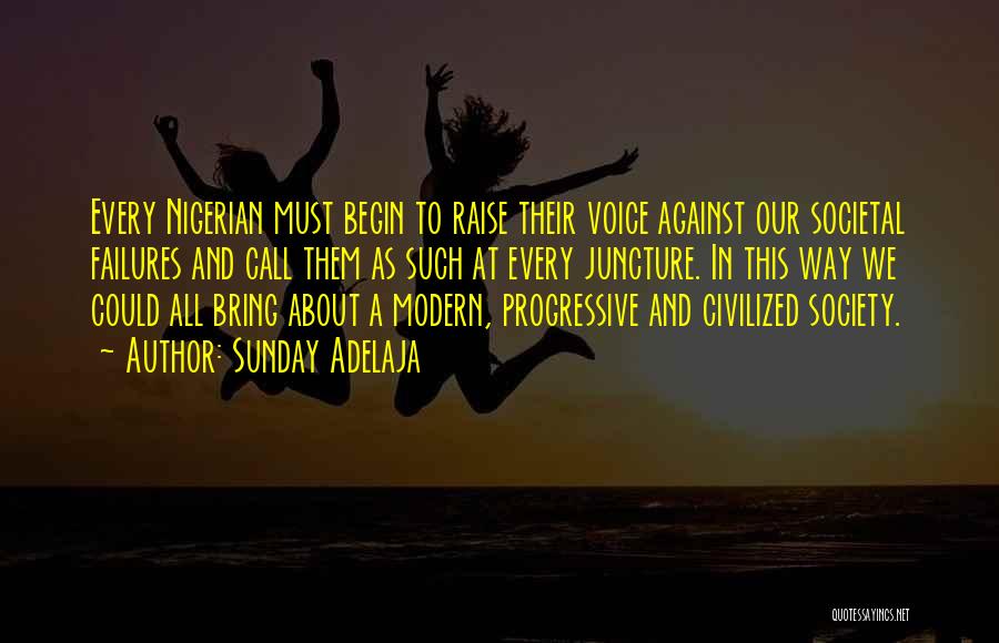 Sunday Adelaja Quotes: Every Nigerian Must Begin To Raise Their Voice Against Our Societal Failures And Call Them As Such At Every Juncture.
