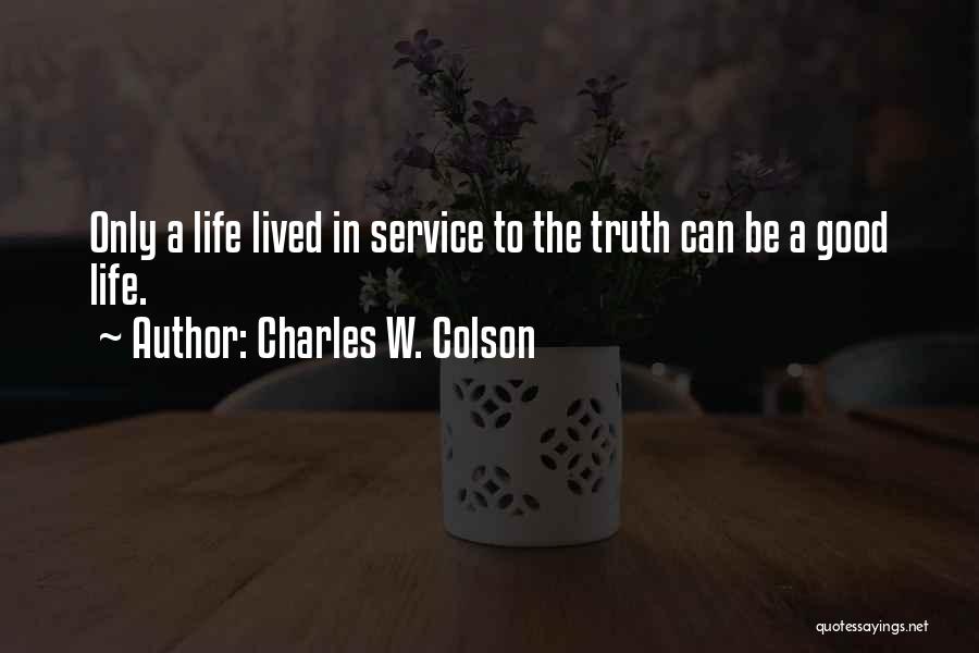 Charles W. Colson Quotes: Only A Life Lived In Service To The Truth Can Be A Good Life.