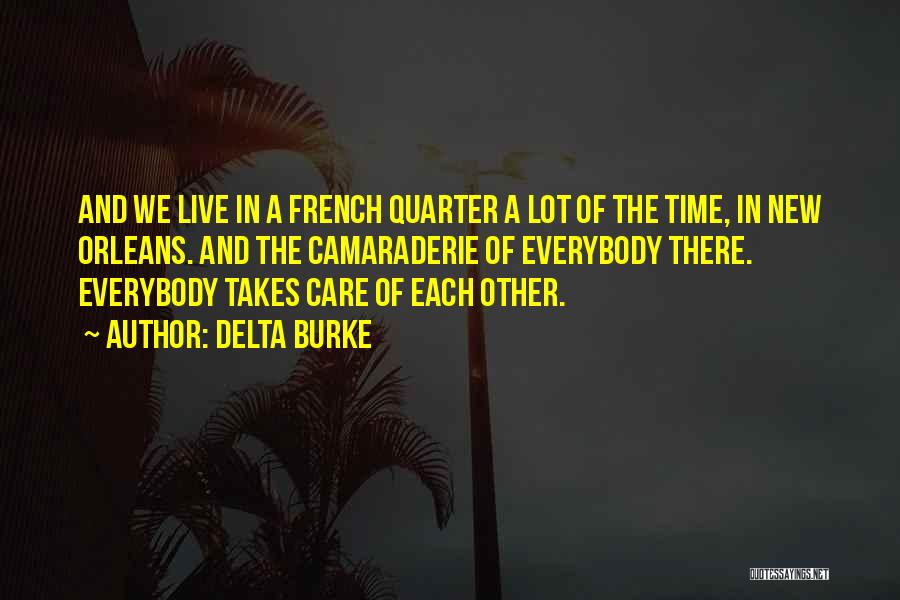 Delta Burke Quotes: And We Live In A French Quarter A Lot Of The Time, In New Orleans. And The Camaraderie Of Everybody