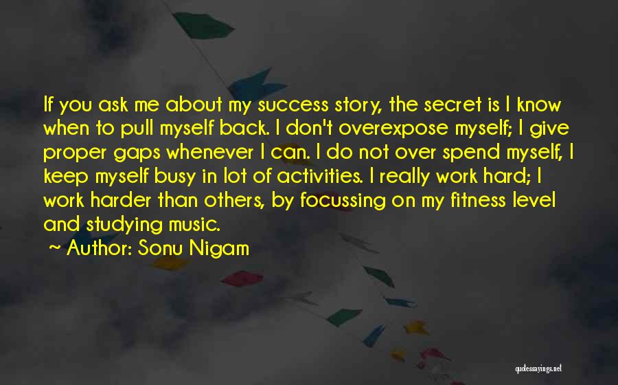 Sonu Nigam Quotes: If You Ask Me About My Success Story, The Secret Is I Know When To Pull Myself Back. I Don't