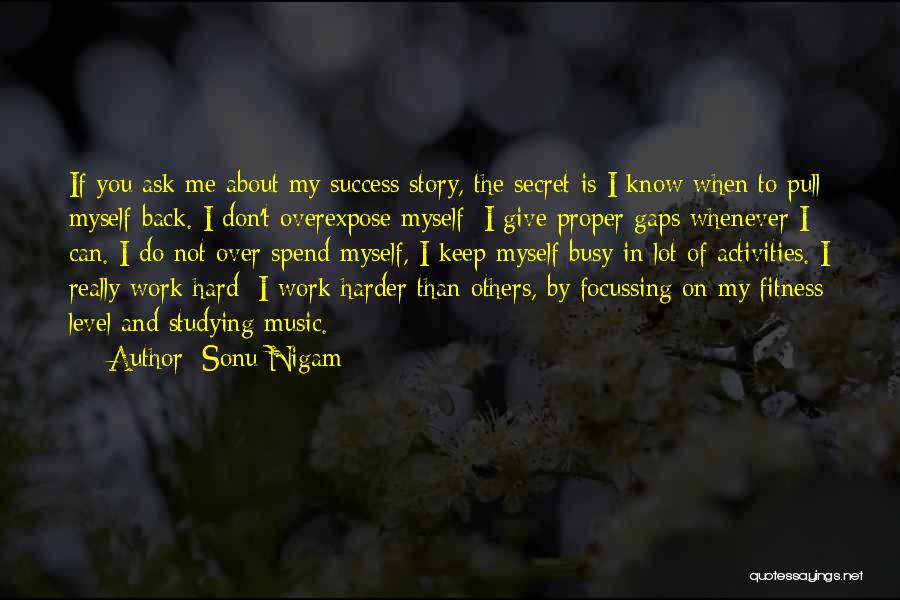 Sonu Nigam Quotes: If You Ask Me About My Success Story, The Secret Is I Know When To Pull Myself Back. I Don't