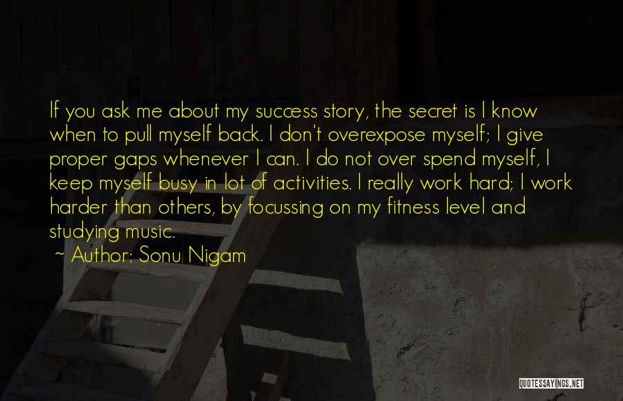 Sonu Nigam Quotes: If You Ask Me About My Success Story, The Secret Is I Know When To Pull Myself Back. I Don't