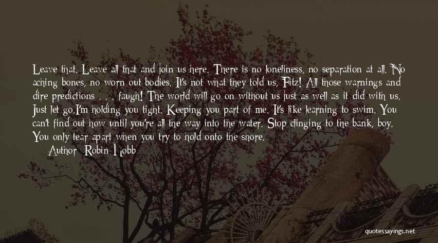 Robin Hobb Quotes: Leave That. Leave All That And Join Us Here. There Is No Loneliness, No Separation At All. No Aching Bones,