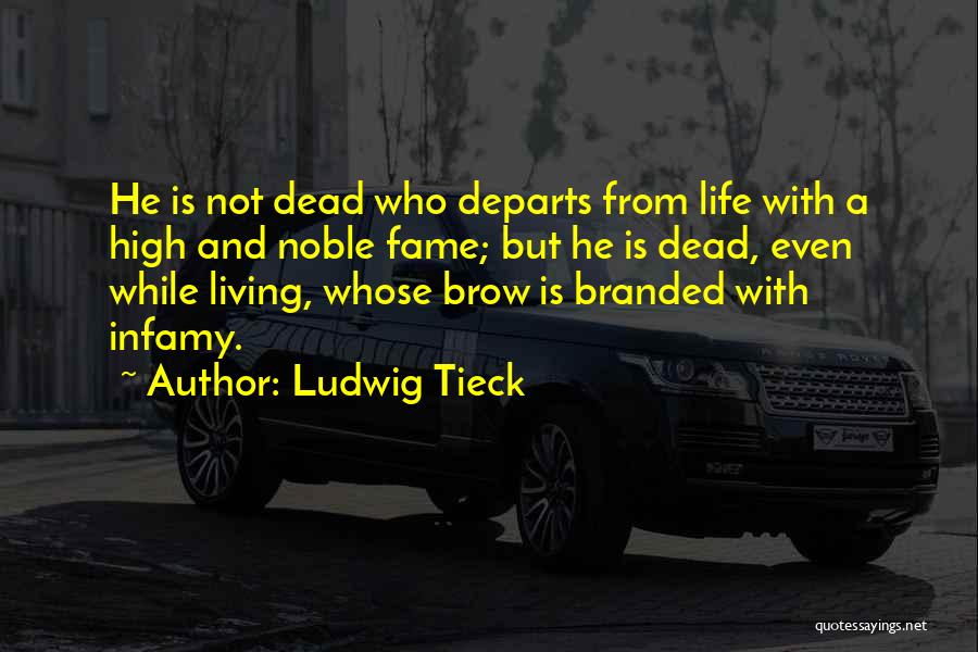 Ludwig Tieck Quotes: He Is Not Dead Who Departs From Life With A High And Noble Fame; But He Is Dead, Even While