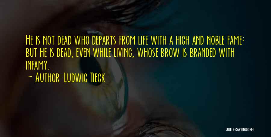 Ludwig Tieck Quotes: He Is Not Dead Who Departs From Life With A High And Noble Fame; But He Is Dead, Even While