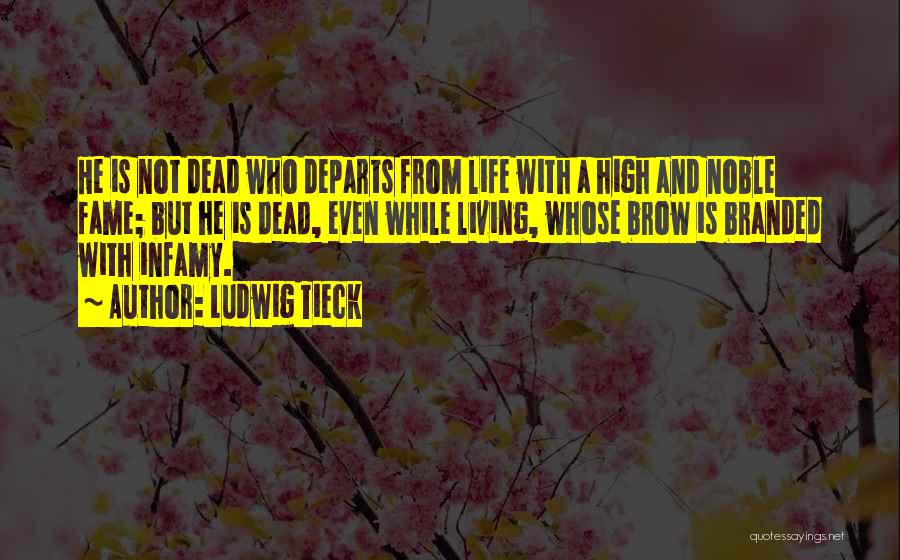 Ludwig Tieck Quotes: He Is Not Dead Who Departs From Life With A High And Noble Fame; But He Is Dead, Even While