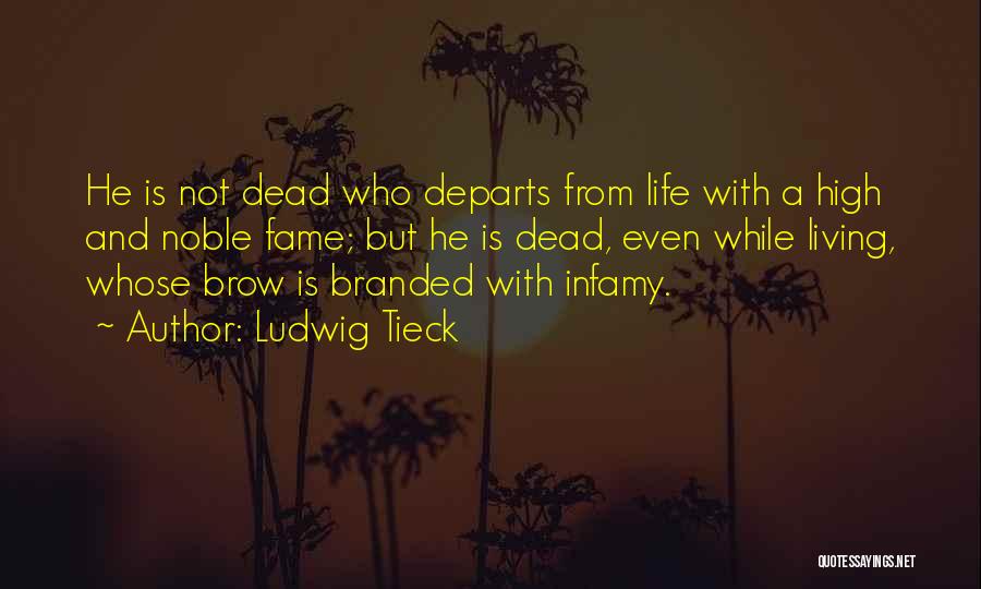 Ludwig Tieck Quotes: He Is Not Dead Who Departs From Life With A High And Noble Fame; But He Is Dead, Even While