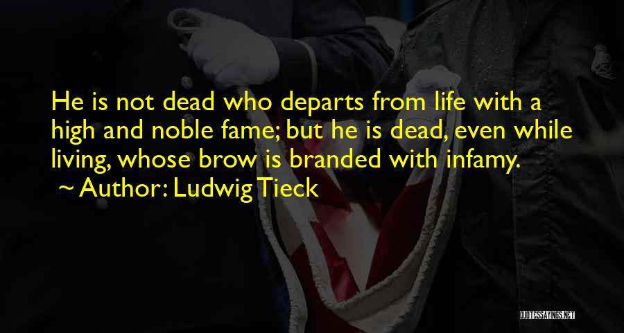 Ludwig Tieck Quotes: He Is Not Dead Who Departs From Life With A High And Noble Fame; But He Is Dead, Even While