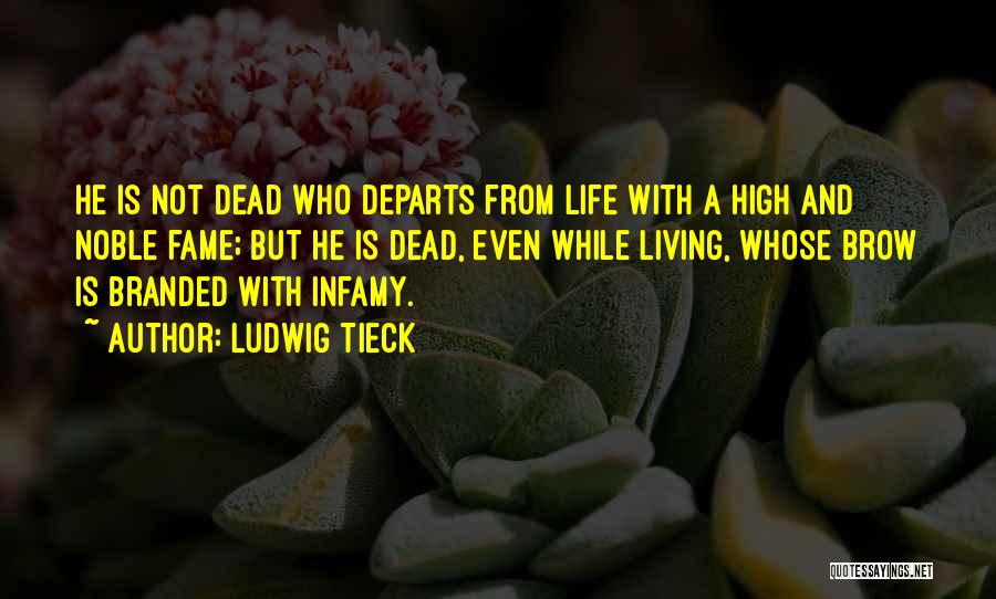 Ludwig Tieck Quotes: He Is Not Dead Who Departs From Life With A High And Noble Fame; But He Is Dead, Even While