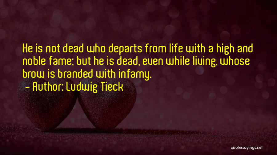 Ludwig Tieck Quotes: He Is Not Dead Who Departs From Life With A High And Noble Fame; But He Is Dead, Even While