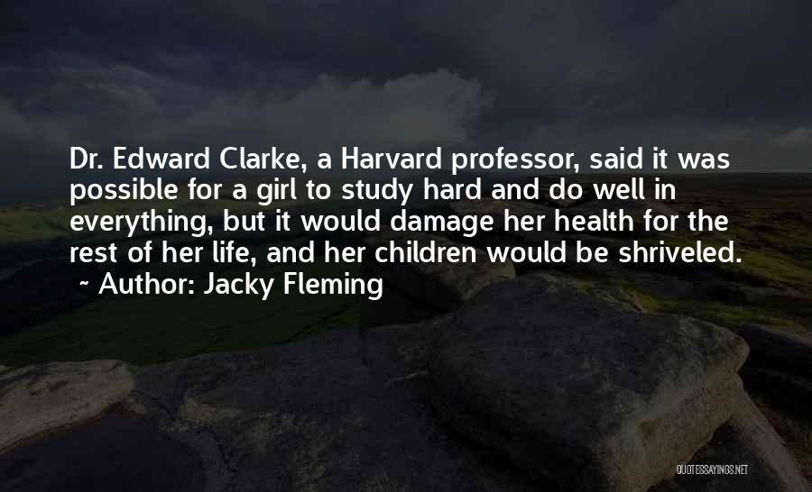 Jacky Fleming Quotes: Dr. Edward Clarke, A Harvard Professor, Said It Was Possible For A Girl To Study Hard And Do Well In