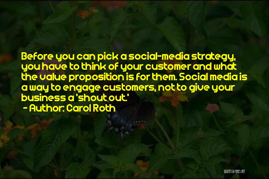 Carol Roth Quotes: Before You Can Pick A Social-media Strategy, You Have To Think Of Your Customer And What The Value Proposition Is