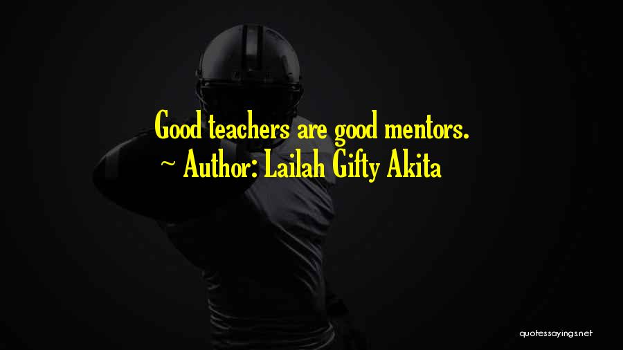 Lailah Gifty Akita Quotes: Good Teachers Are Good Mentors.