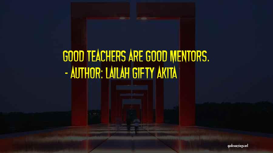 Lailah Gifty Akita Quotes: Good Teachers Are Good Mentors.