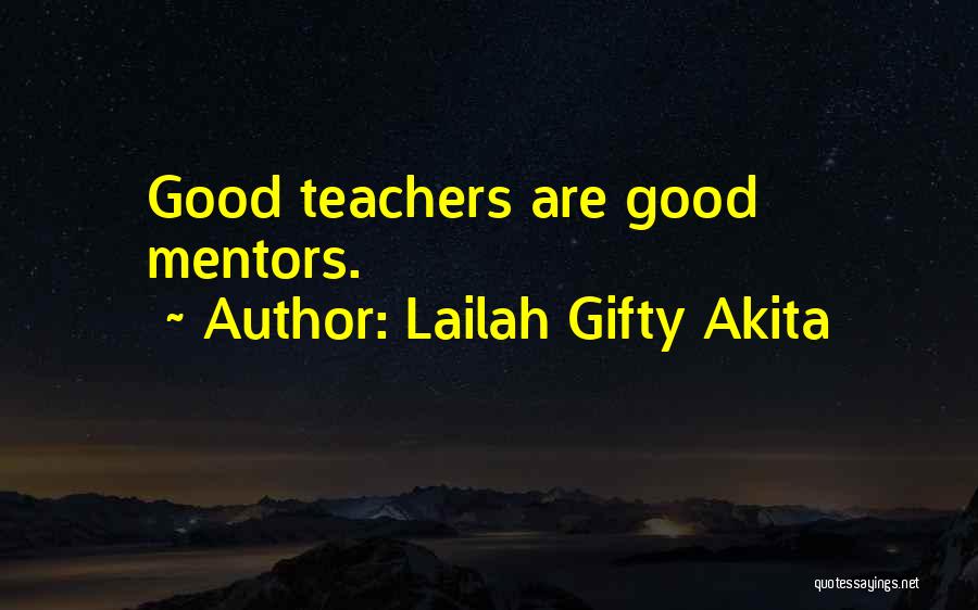 Lailah Gifty Akita Quotes: Good Teachers Are Good Mentors.