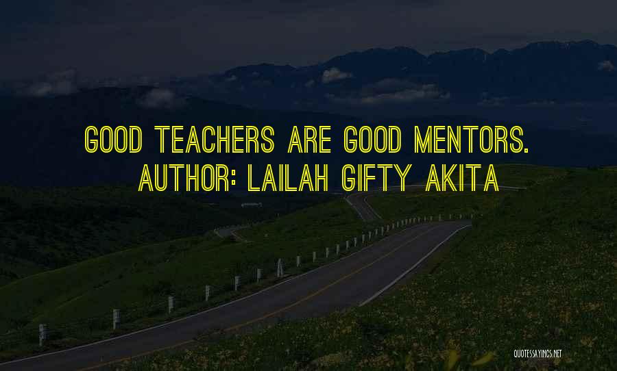 Lailah Gifty Akita Quotes: Good Teachers Are Good Mentors.