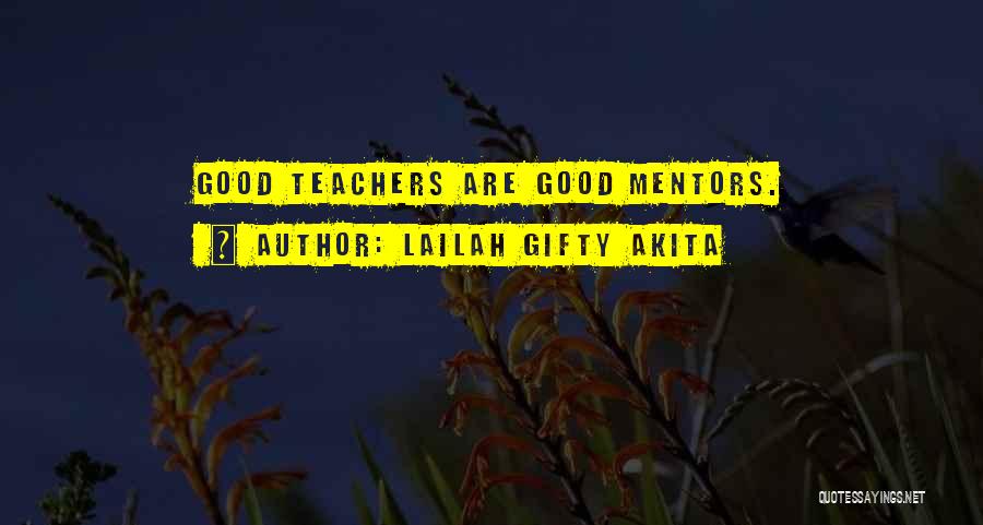 Lailah Gifty Akita Quotes: Good Teachers Are Good Mentors.