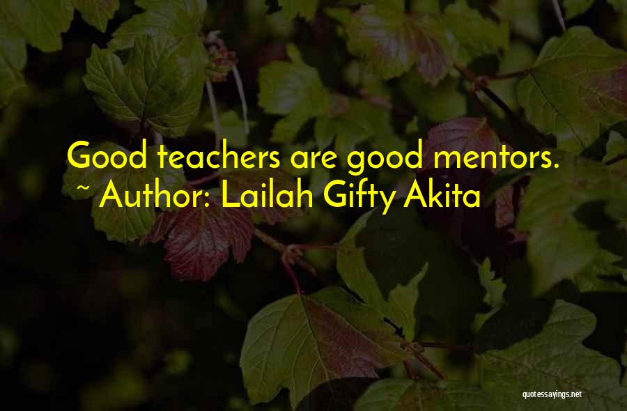 Lailah Gifty Akita Quotes: Good Teachers Are Good Mentors.