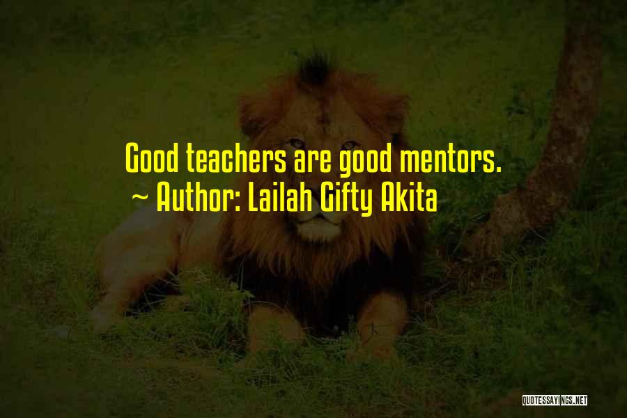 Lailah Gifty Akita Quotes: Good Teachers Are Good Mentors.