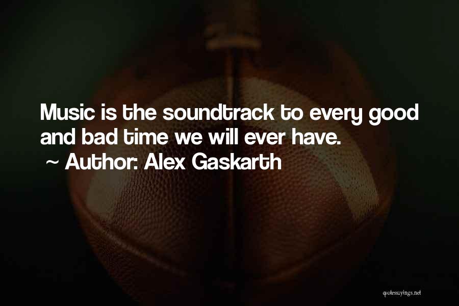 Alex Gaskarth Quotes: Music Is The Soundtrack To Every Good And Bad Time We Will Ever Have.