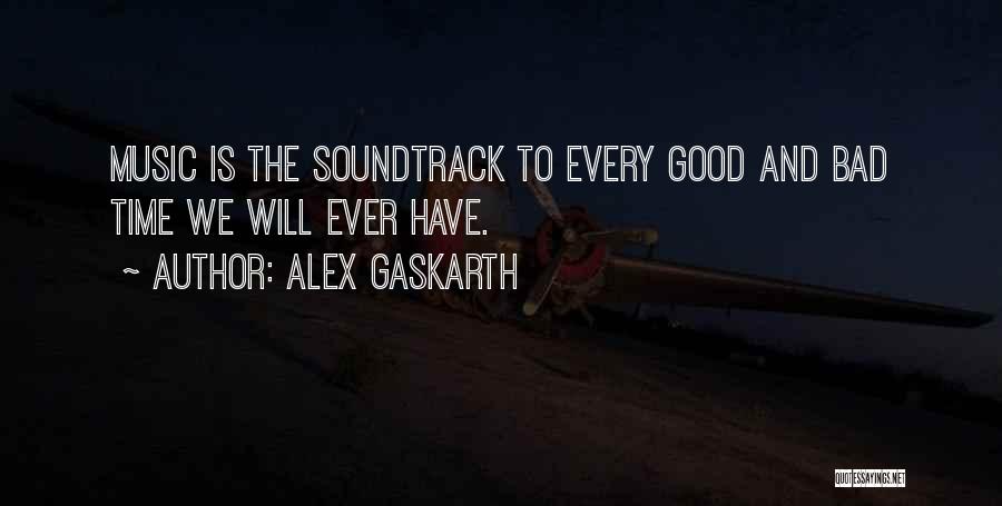 Alex Gaskarth Quotes: Music Is The Soundtrack To Every Good And Bad Time We Will Ever Have.